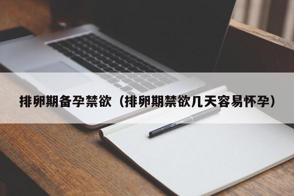 排卵期备孕禁欲(排卵期禁欲几天容易怀孕)